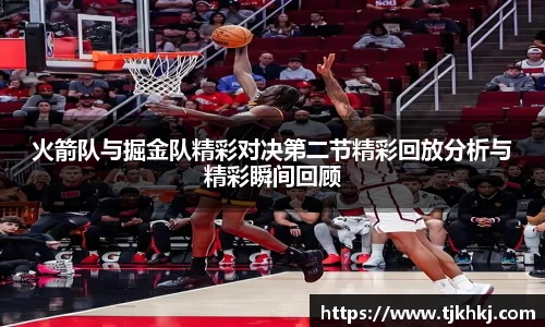 火箭队与掘金队精彩对决第二节精彩回放分析与精彩瞬间回顾